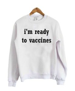 Im Ready To Vaccines Sweatshirt AI