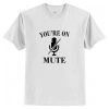 You’re On Mute T-Shirt AI