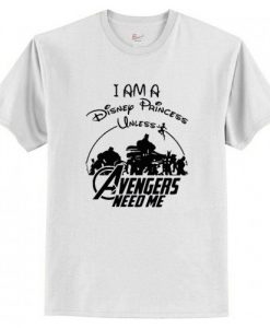 I am a Disney Princess UNLESS the Avengers Need Me T-Shirt AI