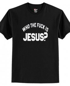 Who The Fuck Is Jesus T-Shirt AI