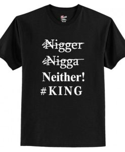 Nigger Nigga Neither King Funny T Shirt AI
