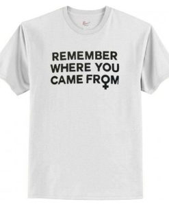Remember Where You Came From T-Shirt AI
