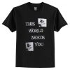 This World Needs You T-Shirt AI