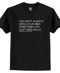 You don’t always need a plan bro T Shirt AI