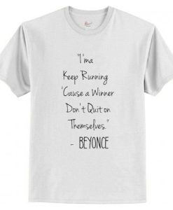 I’ma Keep Running Cause a Winner Don’t Quit on Themselves Beyonce Quote T-Shirt AI