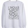 I Should be Sleeping Right Now So Shut Your Face Sweatshirt AI