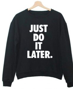 Just Do It Later Crewneck Sweatshirt AI