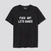 fuck art lets dance tshirt AI