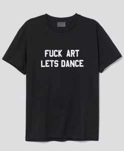 fuck art lets dance tshirt AI