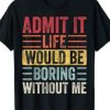 Admit It Life Would Be Boring Without Me, Funny Saying Retro T-Shirt AI