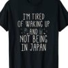 I’m Tired of Waking Up and Not Being In Japan T-Shirt AI