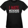 I Hate Weekends T-shirt AI