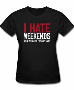 I Hate Weekends T-shirt AI