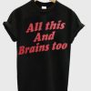 All This And Brains Too T-Shirt AI