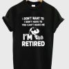 Snoopy I Don’t Want To I Don’t Have To You Make Me I’m Retired T-Shirt AI