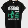 Fishing Is Like ; Boobs T-Shirt AI