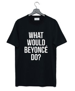 What Would Beyonce Do T Shirt AI