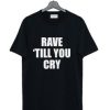 Rave Till You Cry T-Shirt AI