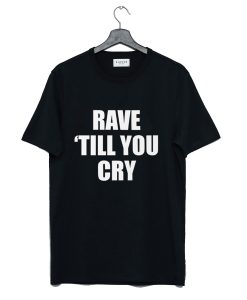Rave Till You Cry T-Shirt AI