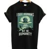 I See Humans But No Humanity T-Shirt AI