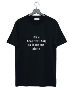 It’s A Beautiful Day To Leave Me Alone T Shirt AI