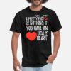 Pretty Face Nothing If You Have An Ugly Heart T-Shirt thd